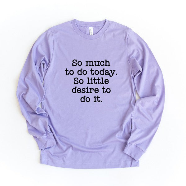 So Much To Do, So Little Desire Long Sleeve Tee