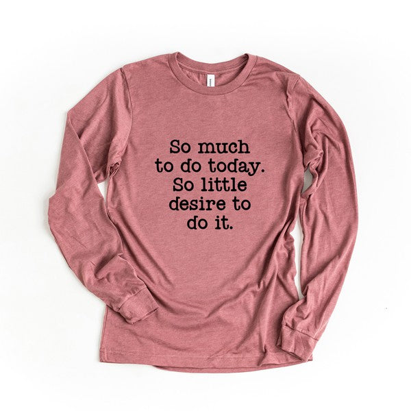 So Much To Do, So Little Desire Long Sleeve Tee