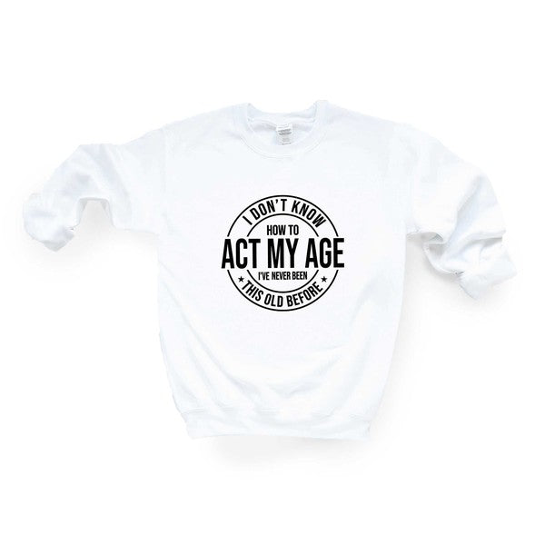 Act My Age Graphic Sweatshirt